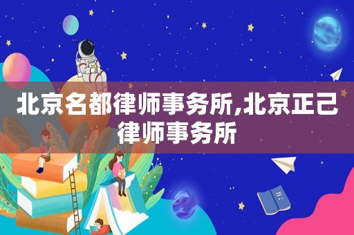 北京名都律師事務所,北京正己律師事務所