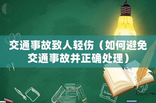 交通事故致人輕傷（如何避免交通事故并正確處理）