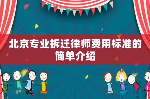 北京專業拆遷律師費用標準的簡單介紹