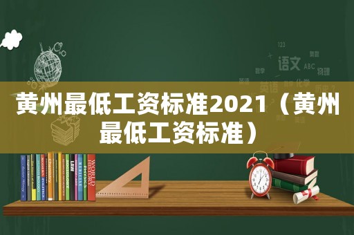 黃州最低工資標準2021（黃州最低工資標準）