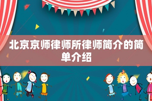 北京京師律師所律師簡介的簡單介紹
