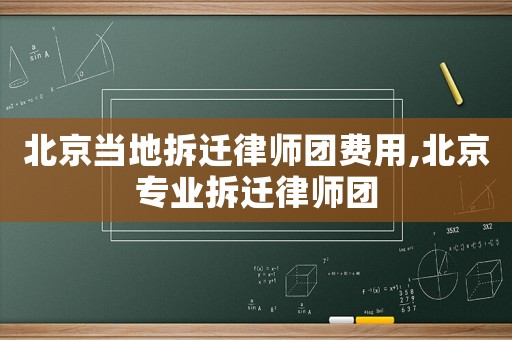 北京當地拆遷律師團費用,北京專業拆遷律師團