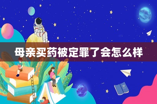 母親買藥被定罪了會怎么樣