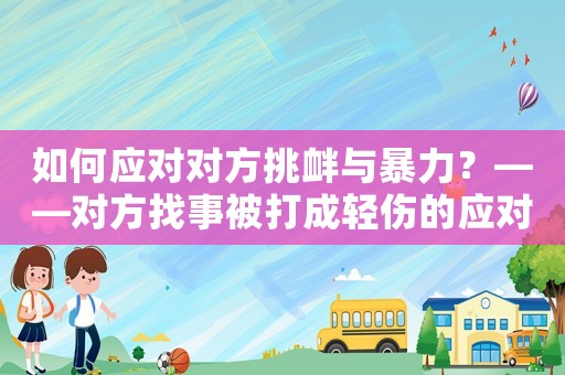 如何應(yīng)對(duì)對(duì)方挑釁與暴力？——對(duì)方找事被打成輕傷的應(yīng)對(duì)方法
