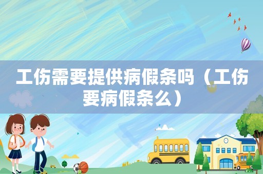 工傷需要提供病假條嗎（工傷要病假條么）
