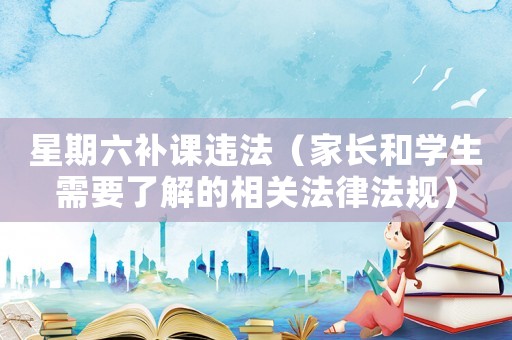 星期六補課違法（家長和學生需要了解的相關法律法規）