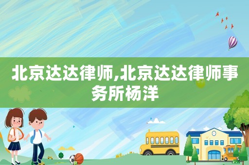 北京達達律師,北京達達律師事務所楊洋