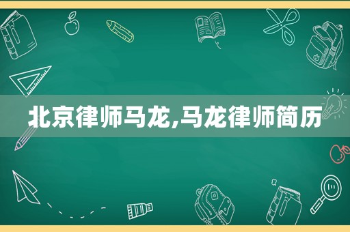 北京律師馬龍,馬龍律師簡歷