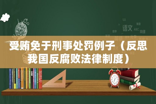受賄免于刑事處罰例子（反思我國反腐敗法律制度）