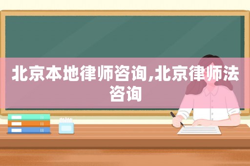 北京本地律師咨詢,北京律師法咨詢