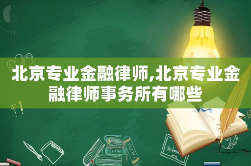 北京專業金融律師,北京專業金融律師事務所有哪些