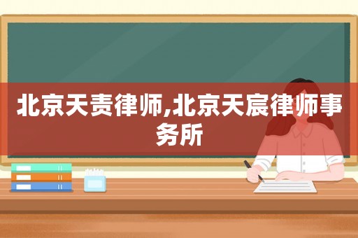 北京天責律師,北京天宸律師事務所