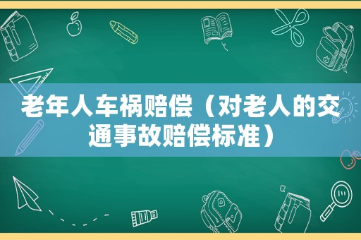 老年人車禍賠償（對(duì)老人的交通事故賠償標(biāo)準(zhǔn)）