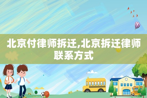 北京付律師拆遷,北京拆遷律師聯系方式