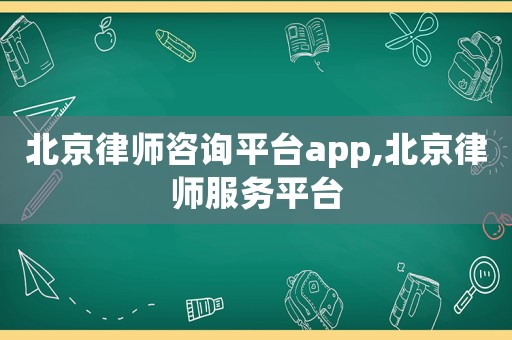北京律師咨詢平臺(tái)app,北京律師服務(wù)平臺(tái)