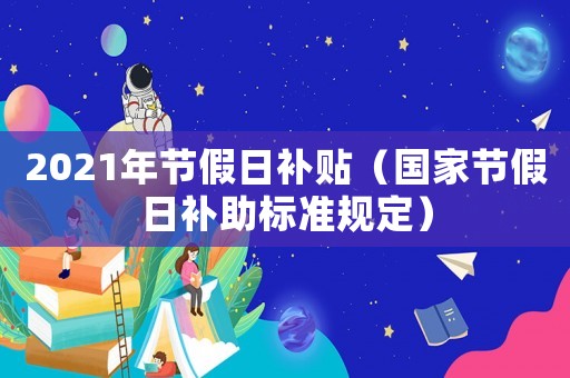 2021年節假日補貼（國家節假日補助標準規定）