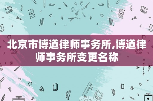 北京市博道律師事務所,博道律師事務所變更名稱
