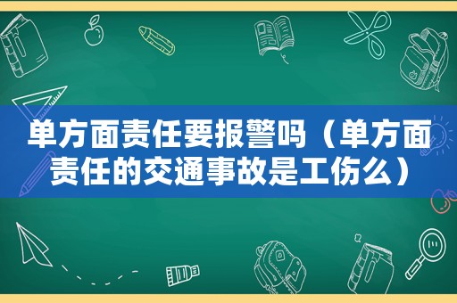 單方面責任要報警嗎（單方面責任的交通事故是工傷么）