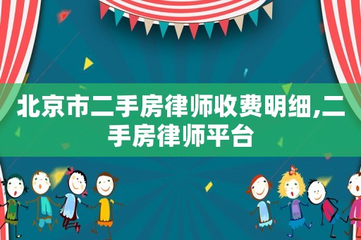 北京市二手房律師收費(fèi)明細(xì),二手房律師平臺(tái)