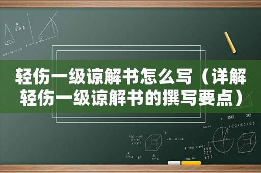輕傷一級(jí)諒解書(shū)怎么寫(xiě)（詳解輕傷一級(jí)諒解書(shū)的撰寫(xiě)要點(diǎn)）