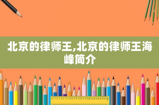 北京的律師王,北京的律師王海峰簡介