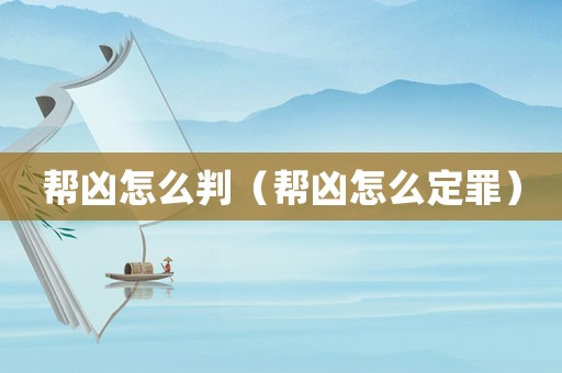 幫兇怎么判（幫兇怎么定罪）