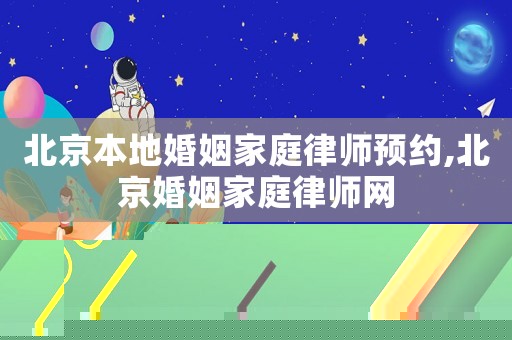 北京本地婚姻家庭律師預約,北京婚姻家庭律師網(wǎng)