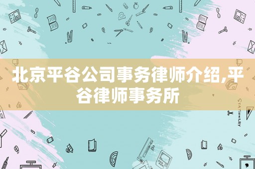 北京平谷公司事務(wù)律師介紹,平谷律師事務(wù)所