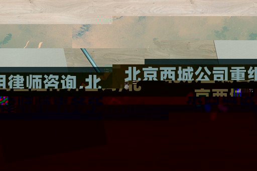 北京西城公司重組律師咨詢,北京西城區律師師事務所