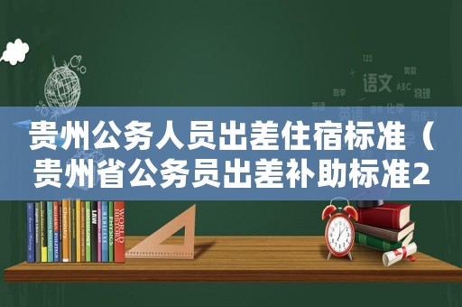 貴州公務人員出差住宿標準（貴州省公務員出差補助標準2015）