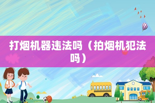 打煙機器違法嗎（拍煙機犯法嗎）