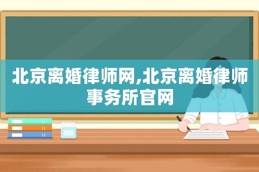 北京離婚律師網,北京離婚律師事務所官網