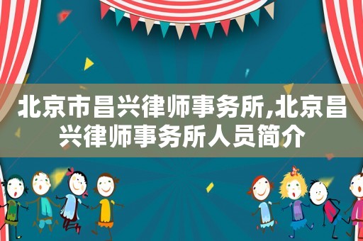 北京市昌興律師事務所,北京昌興律師事務所人員簡介