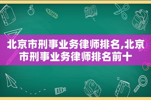 北京市刑事業(yè)務律師排名,北京市刑事業(yè)務律師排名前十