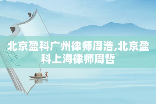 北京盈科廣州律師周浩,北京盈科上海律師周哲