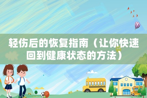 輕傷后的恢復(fù)指南（讓你快速回到健康狀態(tài)的方法）