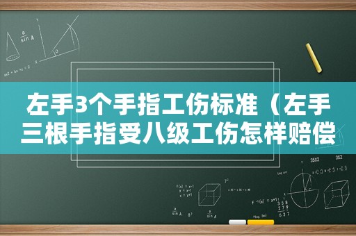 左手3個手指工傷標(biāo)準(zhǔn)（左手三根手指受八級工傷怎樣賠償）