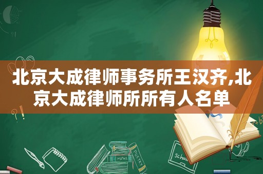 北京大成律師事務(wù)所王漢齊,北京大成律師所所有人名單