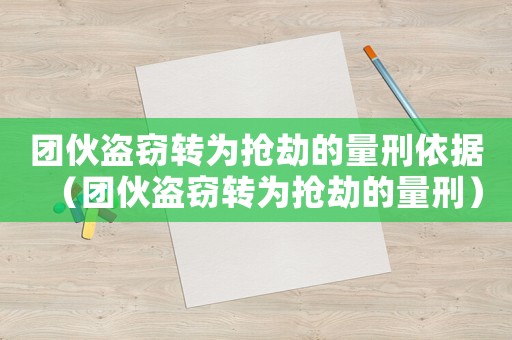 團伙盜竊轉為搶劫的量刑依據（團伙盜竊轉為搶劫的量刑）