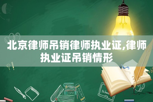 北京律師吊銷律師執業證,律師執業證吊銷情形