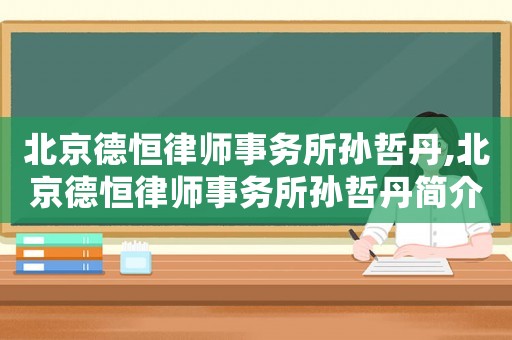 北京德恒律師事務所孫哲丹,北京德恒律師事務所孫哲丹簡介