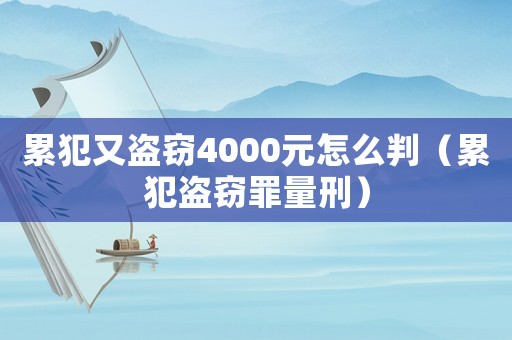 累犯又盜竊4000元怎么判（累犯盜竊罪量刑）