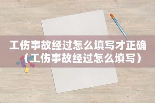 工傷事故經過怎么填寫才正確（工傷事故經過怎么填寫）
