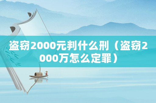 盜竊2000元判什么刑（盜竊2000萬(wàn)怎么定罪）