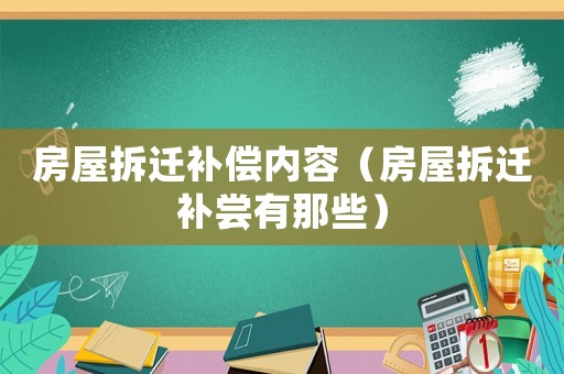 房屋拆遷補償內容（房屋拆遷補嘗有那些）