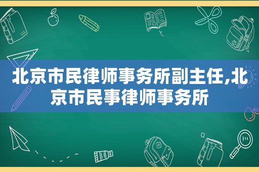 北京市民律師事務所副主任,北京市民事律師事務所