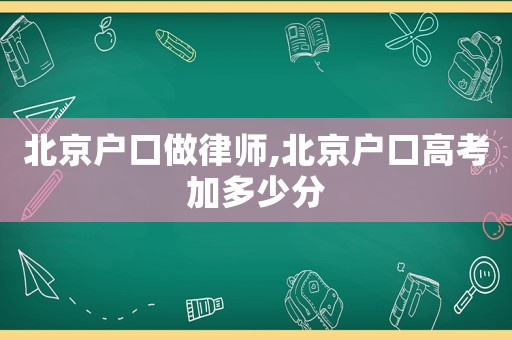 北京戶口做律師,北京戶口高考加多少分