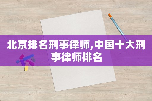 北京排名刑事律師,中國十大刑事律師排名