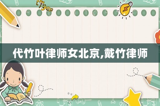 代竹葉律師女北京,戴竹律師