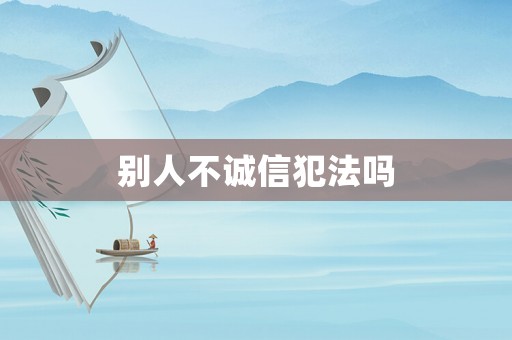 別人不誠信犯法嗎